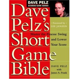 Dave Pelz's Short Game Bible : Master the Finesse Swing and Lower Your Score