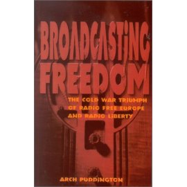 Broadcasting Freedom: The Cold War Triumph of Radio Free Europe and Radio Liberty