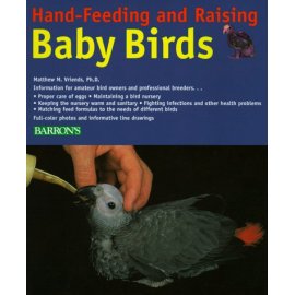 Hand-Feeding and Raising Baby Birds: Breeding, Hand-Feeding, Care, and Management
