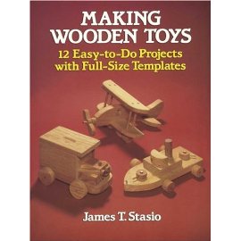 Making Wooden Toys : 12 Easy-to-Do Projects with Full-Size Templates