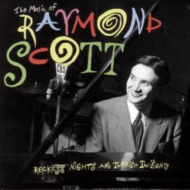 Raymond Scott - The Music of Raymond Scott: Reckless Nights and Turkish Twilights