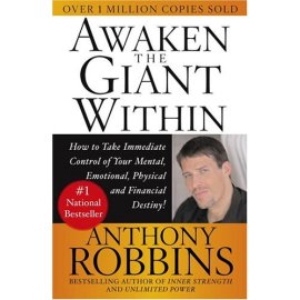 Awaken the Giant Within: How to Take Immediate Control of Your Mental, Emotional, Physical, and Financial