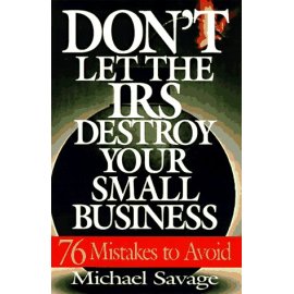 Don't Let the IRS Destroy Your Small Business: Seventy-Six Mistakes to Avoid
