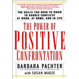 The Power of Positive Confrontation: The Skills You Need to Know to Handle Conflicts at Work, at Home, and in Life