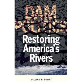 Dam Politics: Restoring America's Rivers (American Governance and Public Policy)