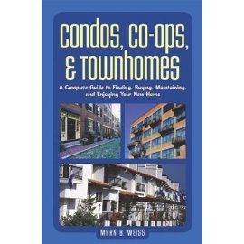 Condos, Co-ops, and Townhomes : A Complete Guide to Finding, Buying, Maintaining, and Enjoying Your New Home