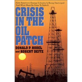 Crisis in the Oil Patch: How America's Energy Industry Is Being Destroyed and What Must Be Done to Save It