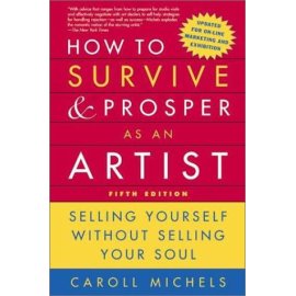 How to Survive and Prosper as an Artist, 5th ed. : Selling Yourself Without Selling Your Soul