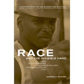 Race and the Invisible Hand: How White Networks Exclude Black Men from Blue-Collar Jobs (George Gund Foundation Book in African American Studies)