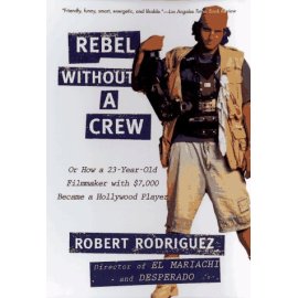 Rebel Without a Crew: Or How a 23-Year-Old Filmmaker With $7,000 Became a Hollywood Player