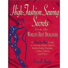High Fashion Sewing Secrets from the World's Best Designers: A Step-By-Step Guide to Sewing Stylish Seams, Buttonholes, Pockets, Collars, Hems and More