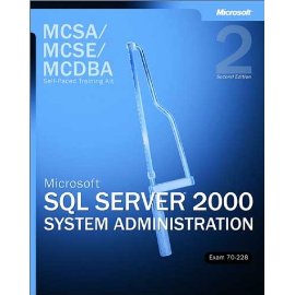MCSA/MCSE/MCDBA Self-Paced Training Kit: Microsoft SQL Server 2000 System Administration, 70-228, Second Edition