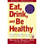 Eat, Drink, and Be Healthy : The Harvard Medical School Guide to Healthy Eating