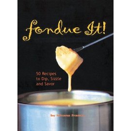 Fondue It!: 50 Recipes to Dip, Sizzle and Savor