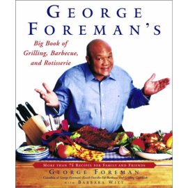 George Foreman's Big Book of Grilling, Barbecue, and Rotisserie: More than 75 Recipes for Family and Friends
