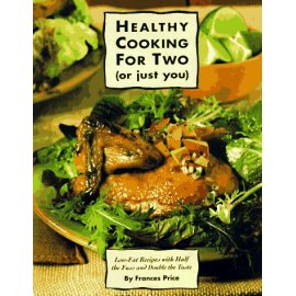 Healthy Cooking for Two (or Just You) : Low-Fat Recipes with Half the Fuss and Double the Taste