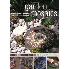 Garden Mosaics: 25 Step-By-Step Projects for Your Outdoor Room