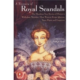 A Treasury of Royal Scandals: The Shocking True Stories of History's Wickedest, Weirdest, Most Wanton Kings, Queens, Tsars, Popes, and Emperors