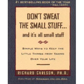Don't Sweat the Small Stuff and It's All Small Stuff : Simple Ways to Keep the Little Things from Taking Over Your Life (Don't Sweat the Small Stuff Series)