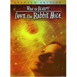 What the "Bleep" Do We Know! - Down the Rabbit Hole Quantum
