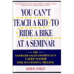 You Can't Teach a Kid to Ride a Bike at a Seminar : The Sandler Sales Institute's 7-Step System for Successful Selling (2nd Edition)