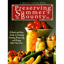 Preserving Summer's Bounty: A Quick and Easy Guide to Freezing, Canning, and Preserving, and Drying What You Grow