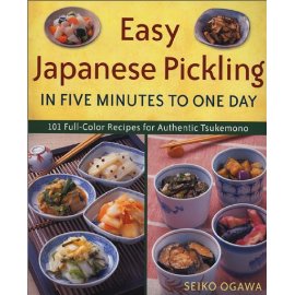Easy Japanese Pickling in Five Minutes to One Day: 101 Full-Color Recipes for Authentic Tsukemono