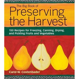 The Big Book of Preserving the Harvest: 150 Recipes for Freezing, Canning, Drying and Pickling Fruits and Vegetables