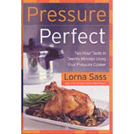 Pressure Perfect : Two Hour Taste in Twenty Minutes Using Your Pressure Cooker