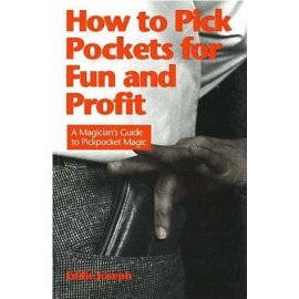 How to Pick Pockets for Fun and Profit: A Magicians Guide to Pickpocket Magic