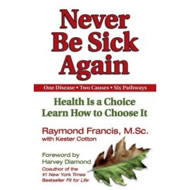 Never Be Sick Again: Health is a Choice, Learn How to Choose It