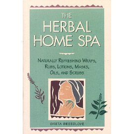 The Herbal Home Spa: Naturally Refreshing Wraps, Rubs, Lotions, Masks, Oils, and Scrubs (Herbal Body)