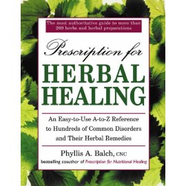 Prescription for Herbal Healing: An Easy-to-Use A-Z Reference to Hundreds of Common Disorders and Their Herbal Remedies