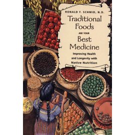 Traditional Foods Are Your Best Medicine: Improving Health and Longevity With Native Nutrition