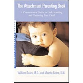 The Attachment Parenting Book : A Commonsense Guide to Understanding and Nurturing Your Baby
