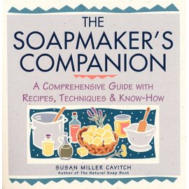 The Soapmaker's Companion: A Comprehensive Guide With Recipes, Techniques & Know-How