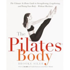 The Pilates Body: The Ultimate At-Home Guide to Strengthening, Lengthening, and Toning Your Body--Without Machines