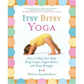 Itsy Bitsy Yoga : Poses to Help Your Baby Sleep Longer, Digest Better, and Grow Stronger