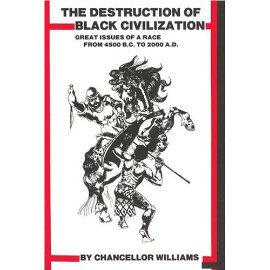 Destruction of Black Civilization : Great Issues of a Race from 4500 B.C to 2000 A.D.
