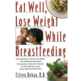 Eat Well, Lose Weight While Breastfeeding : Complete Nutrition Book for Nursing Mothers, Including a Healthy Guide toWeight Loss Your Doctor Promise