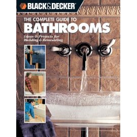 The Complete Guide to Bathrooms: Ideas & Projects for Building & Remodeling